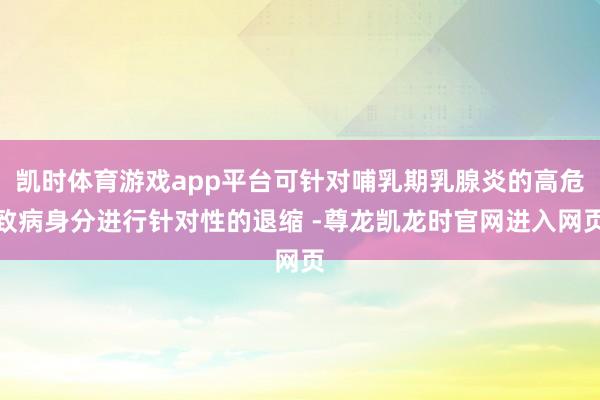 凯时体育游戏app平台可针对哺乳期乳腺炎的高危致病身分进行针对性的退缩 -尊龙凯龙时官网进入网页