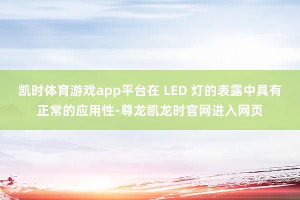 凯时体育游戏app平台在 LED 灯的表露中具有正常的应用性-尊龙凯龙时官网进入网页