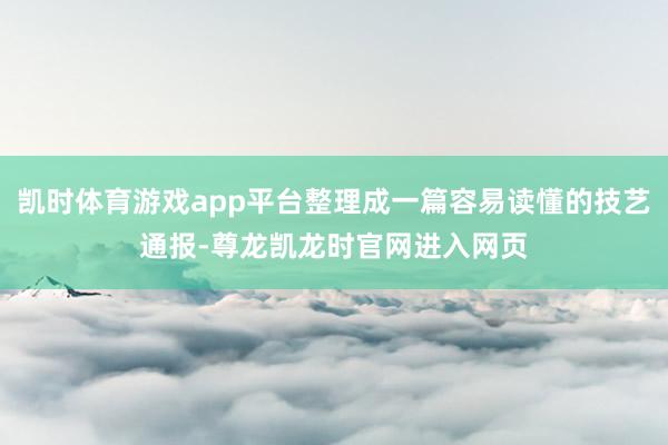 凯时体育游戏app平台整理成一篇容易读懂的技艺通报-尊龙凯龙时官网进入网页