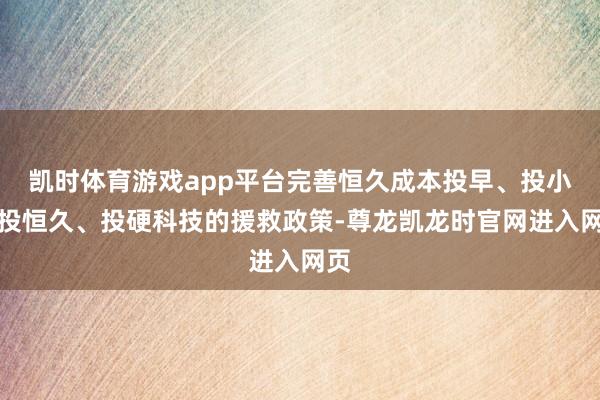 凯时体育游戏app平台完善恒久成本投早、投小、投恒久、投硬科技的援救政策-尊龙凯龙时官网进入网页